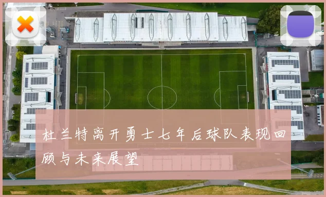 杜兰特离开勇士七年后球队表现回顾与未来展望