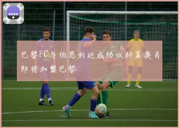 巴黎FC与伯恩利达成协议科莱奥肖即将加盟巴黎