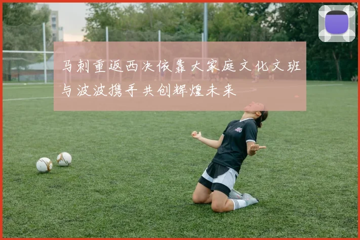 马刺重返西决依靠大家庭文化文班与波波携手共创辉煌未来